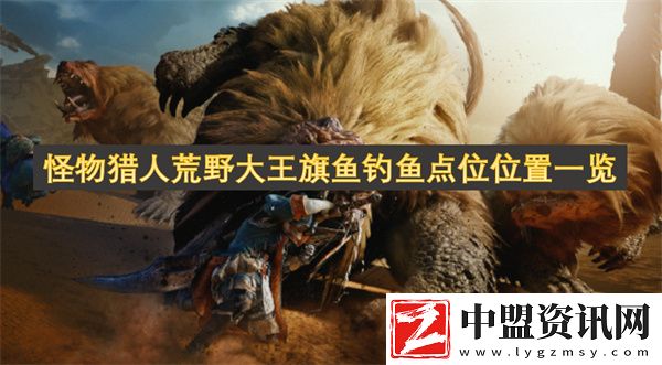 怪物獵人荒野大王旗魚(yú)釣魚(yú)點(diǎn)位位置一覽