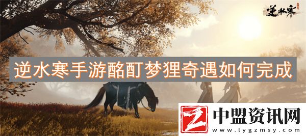 逆水寒手游酩酊夢(mèng)貍奇遇如何完成